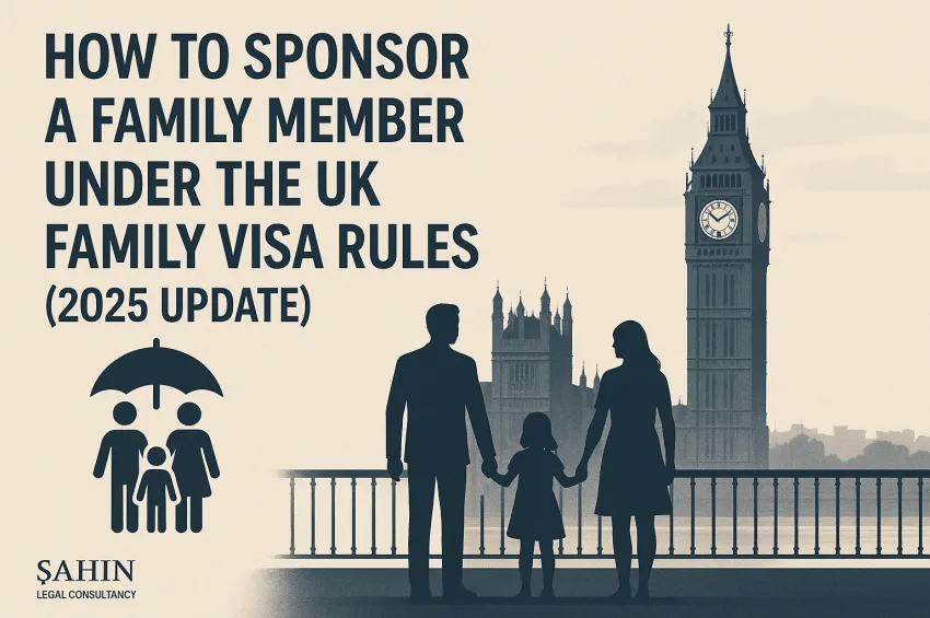 How to Sponsor a Family Member Under the UK Family Visa Rules (2025 Update)